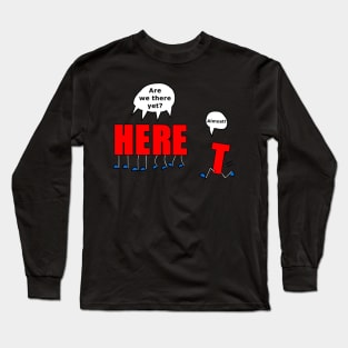 Are We There Yet? Long Sleeve T-Shirt